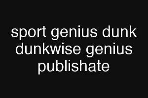 sport genius dunk dunkwise genius publishate