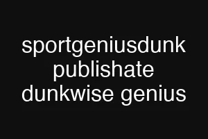 sportgeniusdunk publishate dunkwise genius